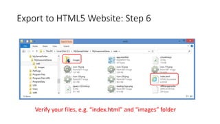 Export to HTML5 Website: Step 6
Verify your files, e.g. “index.html” and “images” folder
 
