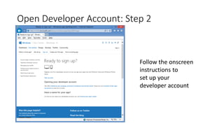 Open Developer Account: Step 2
Follow the onscreen
instructions to
set up your
developer account
 