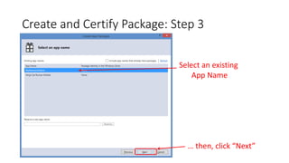 Create and Certify Package: Step 3
… then, click “Next”
Select an existing
App Name
 