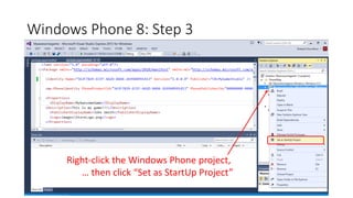 Windows Phone 8: Step 3
Right-click the Windows Phone project,
… then click “Set as StartUp Project”
 