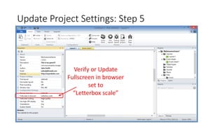 Update Project Settings: Step 5
Verify or Update
Fullscreen in browser
set to
“Letterbox scale”
 