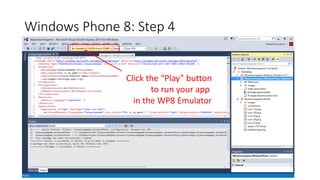 Windows Phone 8: Step 4
Click the “Play” button
to run your app
in the WP8 Emulator
 