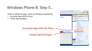 Windows Phone 8: Step 5…
Perform additional steps, similar to Windows 8 publishing:
• Associate App with the Store
• Create App Packages…
Associate App with the Store
Create App Packages…
 
