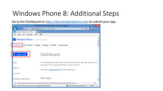 Windows Phone 8: Additional Steps
Go to the Dashboard on http://dev.windowsphone.com to submit your app
 