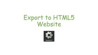 Export to HTML5
Website
 
