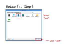 Rotate Bird: Step 5
Select
“bird”
Click “Next”
 