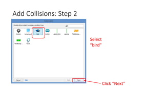 Add Collisions: Step 2
Select
“bird”
Click “Next”
 