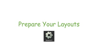 Prepare Your Layouts
 