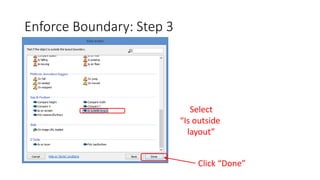 Enforce Boundary: Step 3
Select
“Is outside
layout”
Click “Done”
 