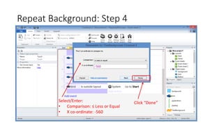 Repeat Background: Step 4
Click “Done”Select/Enter:
• Comparison: ≤ Less or Equal
• X co-ordinate: -560
 