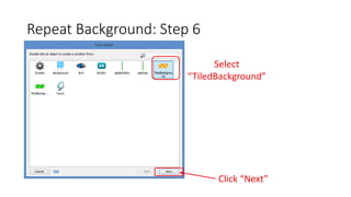 Repeat Background: Step 6
Select
“TiledBackground”
Click “Next”
 