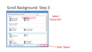Scroll Background: Step 3
Select
“Every tick”
Click “Done”
 
