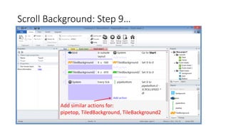 Scroll Background: Step 9…
Add similar actions for:
pipetop, TiledBackground, TileBackground2
 