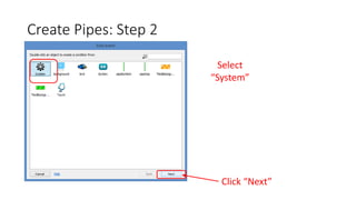 Create Pipes: Step 2
Select
“System”
Click “Next”
 