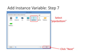 Add Instance Variable: Step 7
Select
“pipebottom”
Click “Next”
 