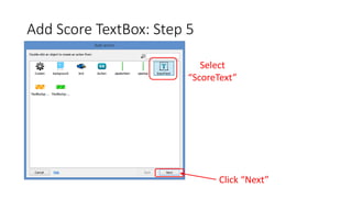 Add Score TextBox: Step 5
Select
“ScoreText”
Click “Next”
 
