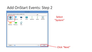 Add OnStart Events: Step 2
Select
“System”
Click “Next”
 