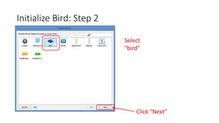 Initialize Bird: Step 2
Select
“bird”
Click “Next”
 