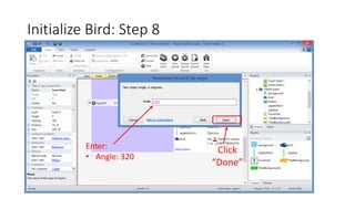 Initialize Bird: Step 8
Click
“Done”
Enter:
• Angle: 320
 