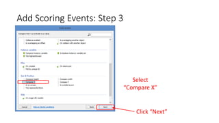 Add Scoring Events: Step 3
Select
“Compare X”
Click “Next”
 