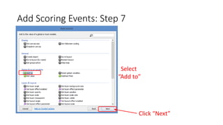 Add Scoring Events: Step 7
Select
“Add to”
Click “Next”
 