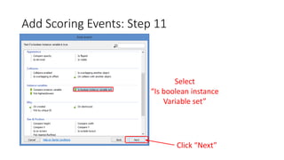 Add Scoring Events: Step 11
Select
“Is boolean instance
Variable set”
Click “Next”
 