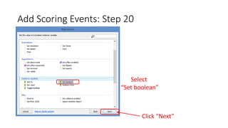 Add Scoring Events: Step 20
Select
“Set boolean”
Click “Next”
 