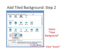 Add Tiled Background: Step 2
Select
“Tiled
Background”
Click “Insert”
 