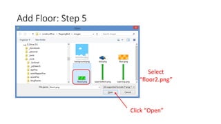 Add Floor: Step 5
Click “Open”
Select
“floor2.png”
 