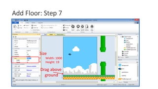 Add Floor: Step 7
Drag above
ground
Size
• Width: 1000
• Height: 19
 