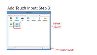 Add Touch Input: Step 3
Select
“Touch”
Click “Next”
 