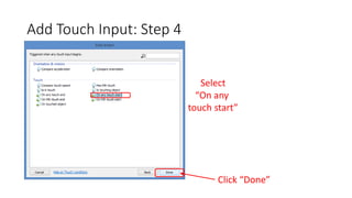 Add Touch Input: Step 4
Select
“On any
touch start”
Click “Done”
 