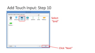 Add Touch Input: Step 10
Select
“bird”
Click “Next”
 