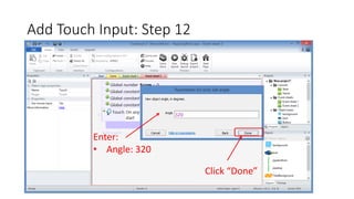 Add Touch Input: Step 12
Click “Done”
Enter:
• Angle: 320
 