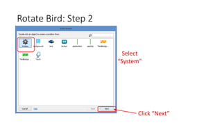 Rotate Bird: Step 2
Select
“System”
Click “Next”
 