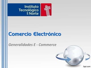 Comercio Electrónico Generalidades E - Commerce 