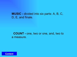 MUSIC -  divided into six parts: A, B, C, D, E, and finale.    COUNT -  one, two or one, and, two to a measure. Content 