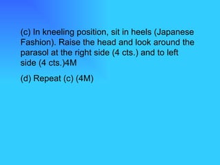 (c) In kneeling position, sit in heels (Japanese Fashion). Raise the head and look around the parasol at the right side (4 cts.) and to left side (4 cts.)4M (d) Repeat (c) (4M) 