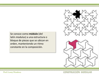 Se conoce como módulo (del
latín modulus) a una estructura o
bloque de piezas que se ubican en
orden, manteniendo un ritmo
constante en la composición.
 