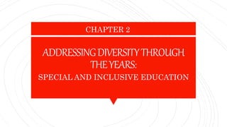 ADDRESSINGDIVERSITYTHROUGH
THEYEARS:
SPECIAL AND INCLUSIVE EDUCATION
CHAPTER 2
 