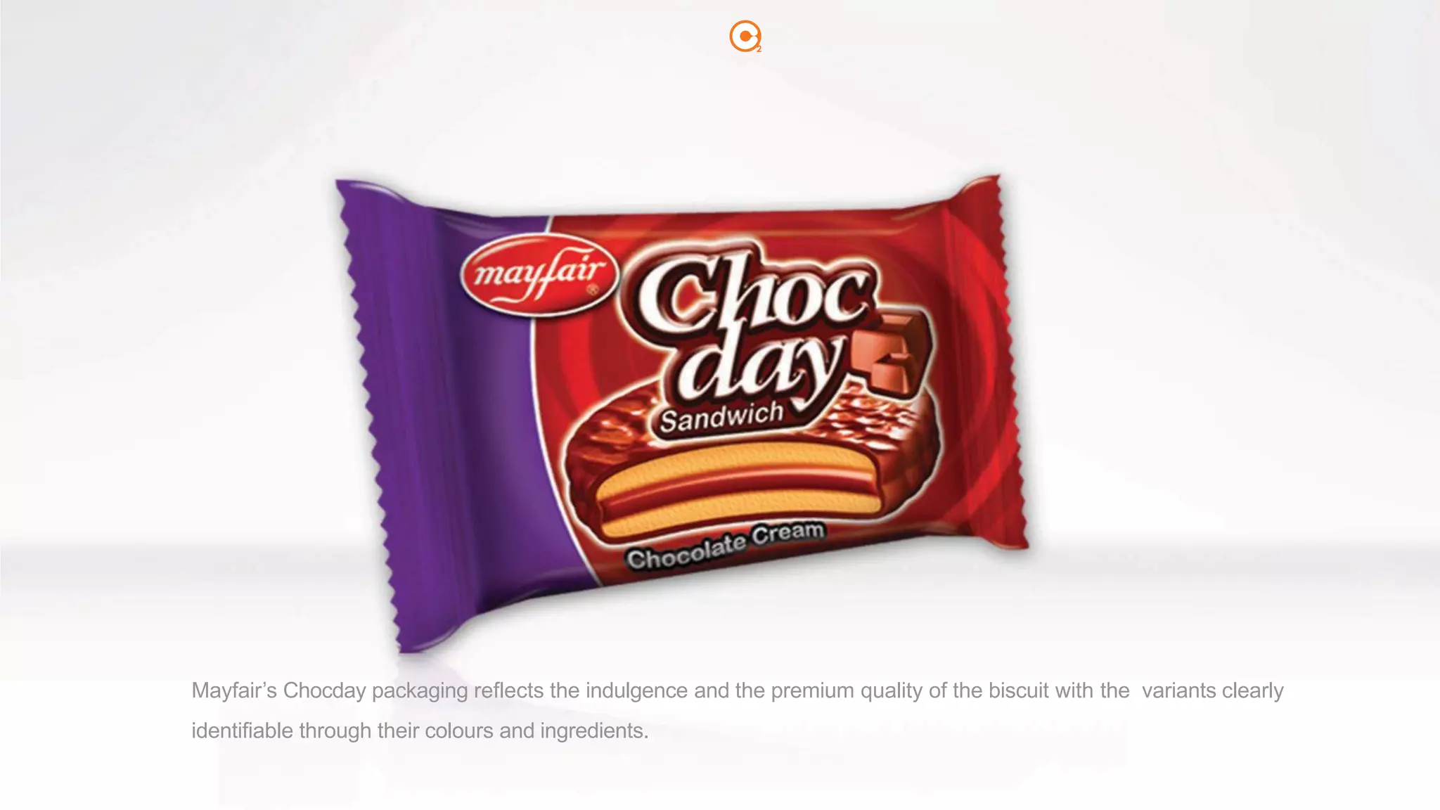 2
Mayfair’s Chocday packaging reflects the indulgence and the premium quality of the biscuit with the variants clearly
identifiable through their colours and ingredients.
 