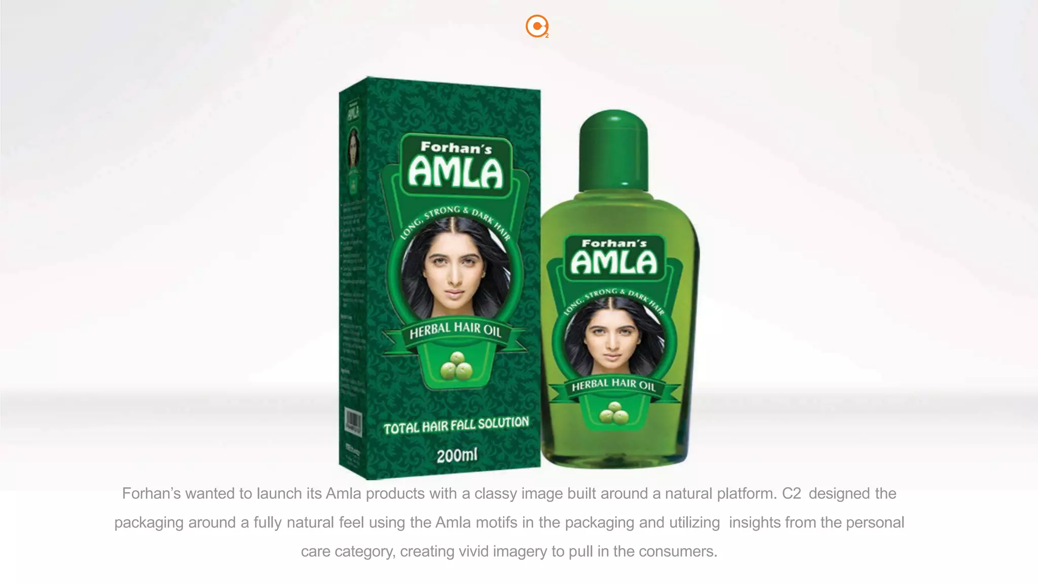 2
Forhan’s wanted to launch its Amla products with a classy image built around a natural platform. C2 designed the
packaging around a fully natural feel using the Amla motifs in the packaging and utilizing insights from the personal
care category, creating vivid imagery to pull in the consumers.
 