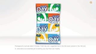 2
Packaging for a private label in Europe. Fresh day was suggested due to the full-cream present in the milk and
to associate as an essential part of starting your day fresh and healthy.
 