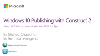 Export & Publish a Universal Windows Platform App
@shahedC
WakeUpAndCode.com
 