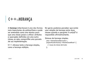 C++::MEMBROS ESTÁTICOS
Membros estáticos, isto é, declarados
como static, são elementos especiais de
uma classe que não estão associados as
suas instâncias e sim a própria classe.
Variáveis-membro estáticas existem
apenas na classe, e não em suas
instâncias, sendo compartilhadas por
todos objetos existentes.
Funções-membro estáticas, são
compartilhados entre as instâncias como
métodos comuns, mas utilizam
exclusivamente variáveis-membro
estáticas, ou seja, se aplicam ao
contexto da classe.
ImagemExecutável
Constantes
Código
Heap
Pilha
20/04/2017 (C) 2017, PJANDL. 108
 
