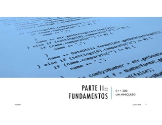 PARTE II::
FUNDAMENTOS
C++ 200
UM MINICURSO
20/04/2017 (C) 2017, PJANDL. 11
 