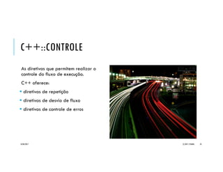 C++::CONTROLE
As diretivas que permitem realizar o
controle do fluxo de execução.
C++ oferece:
 diretivas de repetição
 diretivas de decisão
(ou desvio de fluxo)
 construções para modularização
 diretivas de controle de erros
20/04/2017 (C) 2017, PJANDL. 35
 