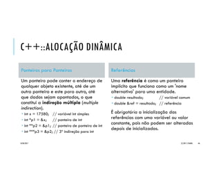 EXEMPLO _ALOCDINAM
#include <iostream>
using namespace std;
int main() {
int max; // tamanho do arranjo dinamicamente alocado
cout << "Quantos elementos?n"; cin >> max;
// aloca arranjo dinamicamente
double *pDouble = new double[max];
if (pDouble==NULL) {
cout << "Nao ha memoria suficiente no sistema.n";
return 1; // encerra programa com erro
}
cout << "Entrada de valoresn";
for (int i=0; i<max; i++) {
cout << "valor[" << i << "] ?b"; cin >> pDouble[i];
}
double soma = 0; // variável para total dos valores
cout << "Exibicao do arranjon ";
for (int i=0; i<max; i++) {
cout << pDouble[i] << " ";
soma += pDouble[i]; // acumula valores dados
}
// exibe média dos valores
cout << "nMedia = " << soma/max << endl;
delete[] pDouble; // libera memória alocada
return 0; // encerra o programa
}
20/04/2017 (C) 2017, PJANDL. 66
 