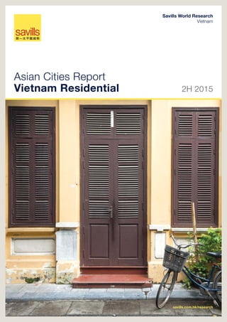 2H 2015
savills.com.hk/research 01
Asian Cities Report
Vietnam Residential 2H 2015
Savills World Research
Vietnam
savills.com.hk/research
 