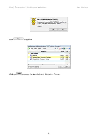 Candy Construction Estimating and Valuations                     User Interface




Click            to confirm




Click on       to access the Ventshaft and Substation Contract




                                               8.
 